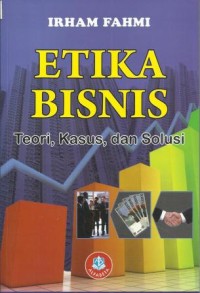 Etika Bisnis : Teori, Kasus dan Solusi