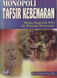 Monopoli tafsir kebenaran : Keagamaan kritis dan kekerasan kemanusiaan