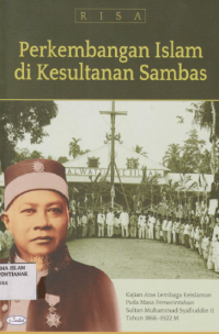 Perkembangan Islam di Kesultanan Sambas Sambas : Kajian atas lembaga keislaman pada masa pemerintahan Sultan Muhammad Syafiuddin II Tahun 1866-1922