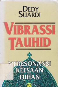 Vibrassi tauhid : Meresonansi ke Esaan Tuhan / Dedy Suardi