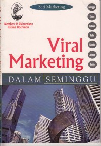 Viral Marketing : Dalam Seminggu / Matthew P. Richardson, Elaine Bachman ; alih bahasa Rekha Trimaryoan