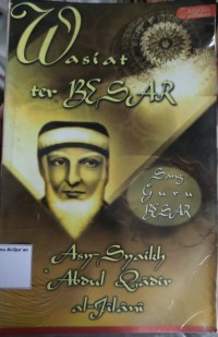 Wasiat terbesar sang guru besar / Abdul Qadir Jailani ; penerjemah, Abad Badruzzaman & Nunu Burhanuddin ; penyunting, Tim Sahara