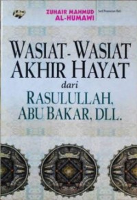 Wasiat-wasiat Akhir Hayat dari Rasulullah, Abu Bakar dll : Zuhair Mahmud al-Humawi ; penerj. Abdul Hayyie al-Kabbani ; peny. Arif Anggoro, Hilman Handoni